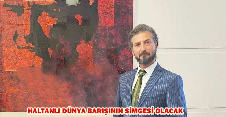 HALTANLI DÜNYA BARIŞININ SİMGESİ OLACAK