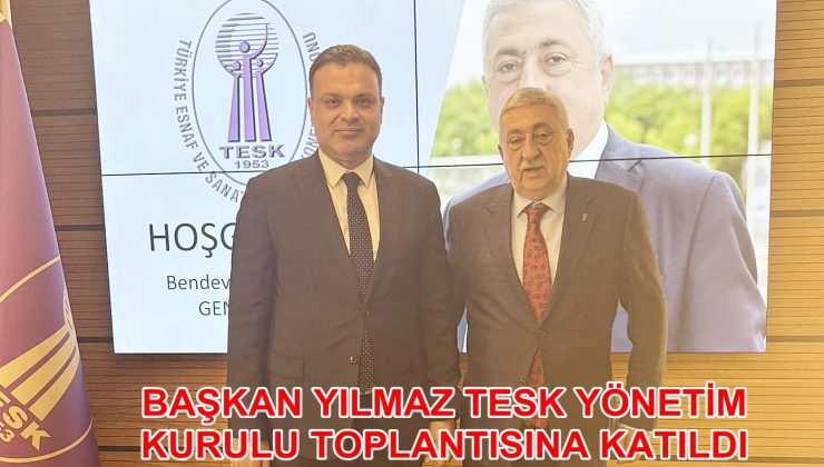 BAŞKAN YILMAZ TESK YÖNETİM KURULU TOPLANTISINA KATILDI