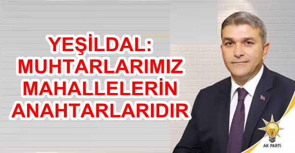 YEŞİLDAL: MUHTARLARIMIZ MAHALLELERİN ANAHTARLARIDIR