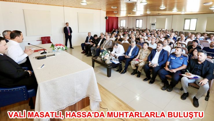 VALİ MASATLI, HASSA’DA MUHTARLARLA BULUŞTU