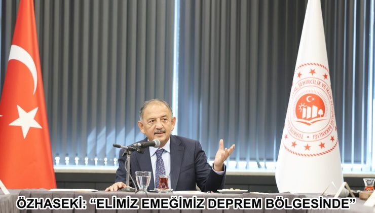 ÖZHASEKİ: “ELİMİZ EMEĞİMİZ DEPREM BÖLGESİNDE”