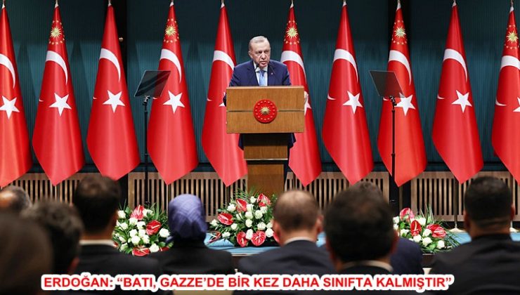 ERDOĞAN: “BATI, GAZZE’DE BİR KEZ DAHA SINIFTA KALMIŞTIR”