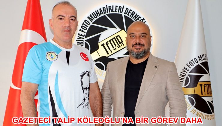 GAZETECİ TALİP KÖLEOĞLU’NA BİR GÖREV DAHA