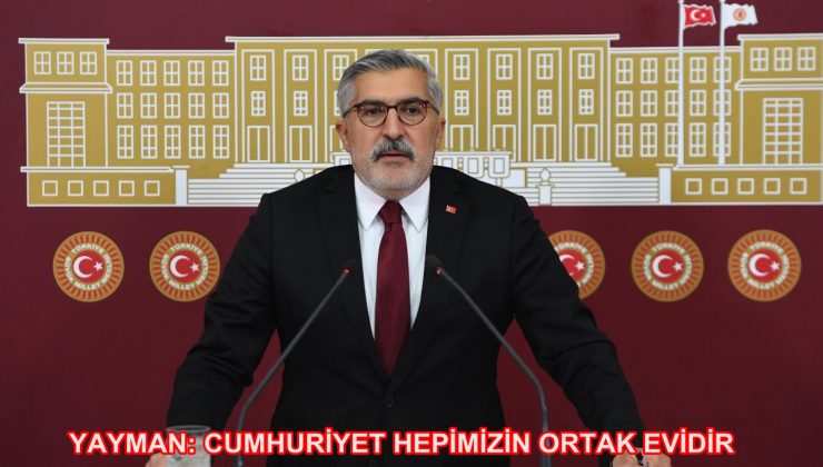 YAYMAN: CUMHURİYET HEPİMİZİN ORTAK EVİDİR
