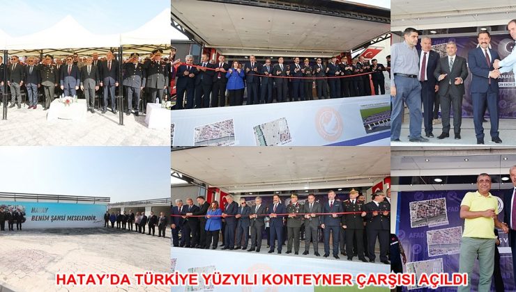 HATAY’DA TÜRKİYE YÜZYILI KONTEYNER ÇARŞISI AÇILDI