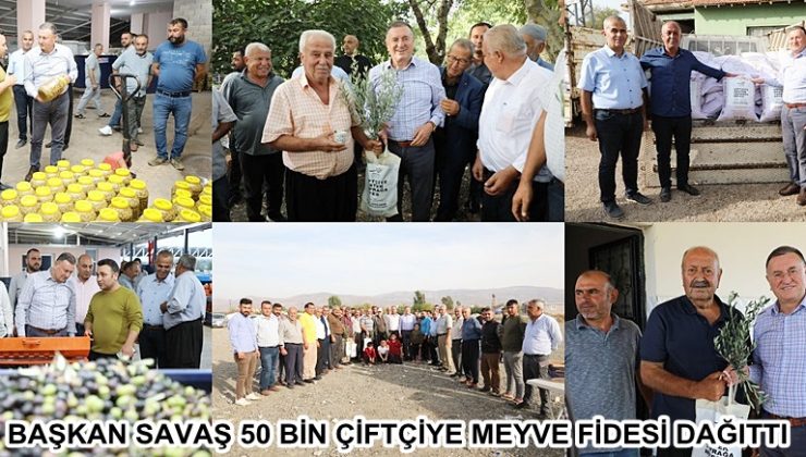 BAŞKAN SAVAŞ 50 BİN ÇİFTÇİYE MEYVE FİDESİ DAĞITTI