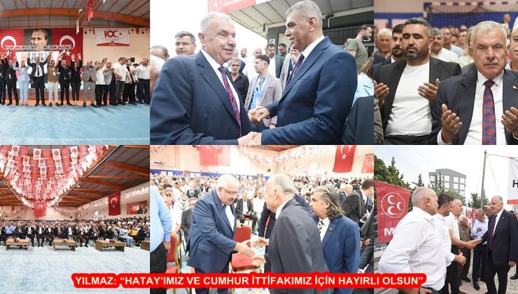 YILMAZ: “HATAY’IMIZ VE CUMHUR İTTİFAKIMIZ İÇİN HAYIRLI OLSUN”
