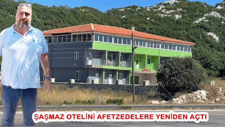 ŞAŞMAZ OTELİNİ AFETZEDELERE YENİDEN AÇTI