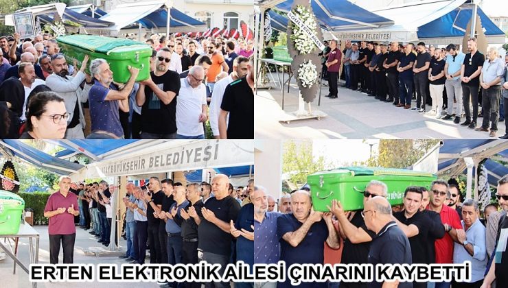 ERTEN ELEKTRONİK AİLESİ ÇINARINI KAYBETTİ