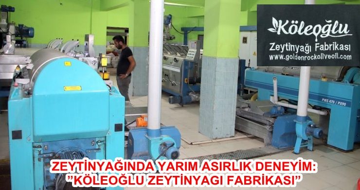 ZEYTİNYAĞINDA YARIM ASIRLIK DENEYİM: ”KÖLEOĞLU ZEYTİNYAGI FABRİKASI”