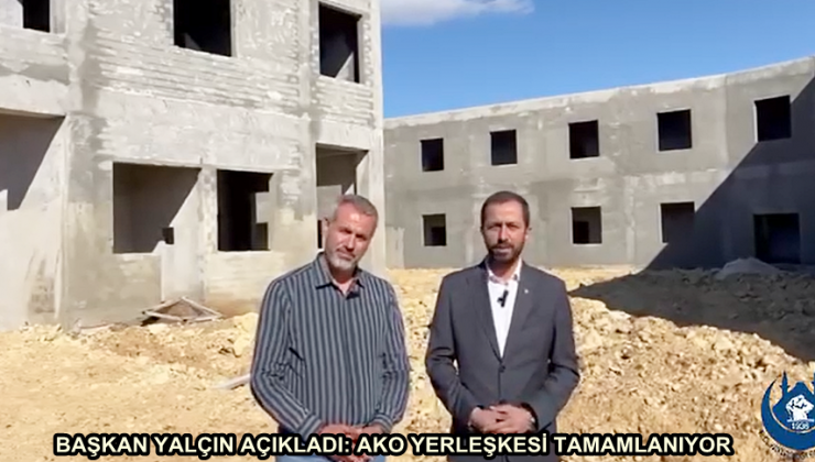 BAŞKAN YALÇIN AÇIKLADI: AKO YERLEŞKESİ TAMAMLANIYOR