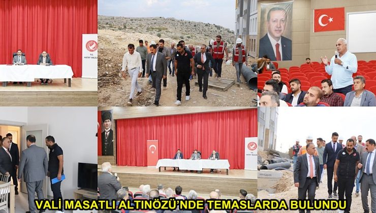 VALİ MASATLI ALTINÖZÜ’NDE TEMASLARDA BULUNDU