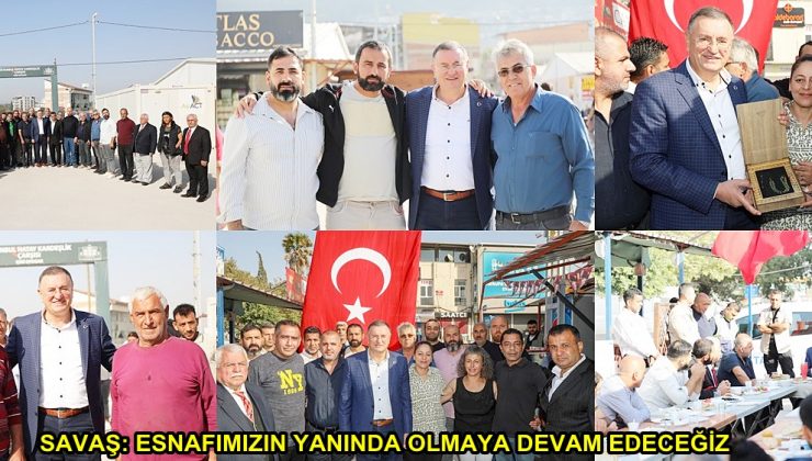 SAVAŞ: ESNAFIMIZIN YANINDA OLMAYA DEVAM EDECEĞİZ