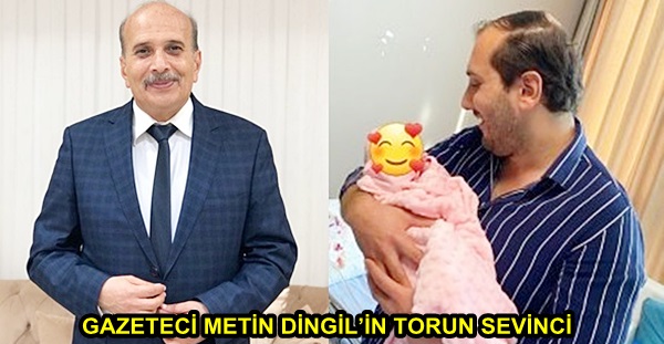 GAZETECİ METİN DİNGİL’İN TORUN SEVİNCİ