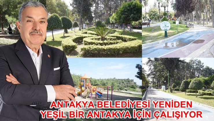 ANTAKYA BELEDİYESİ YENİDEN YEŞİL BİR ANTAKYA İÇİN ÇALIŞIYOR