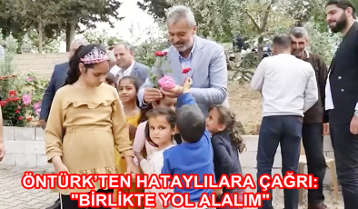 ÖNTÜRK’TEN HATAYLILARA ÇAĞRI: BİRLİKTE YOL ALALIM