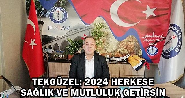 TEKGÜZEL: 2024 HERKESE SAĞLIK VE MUTLULUK GETİRSİN