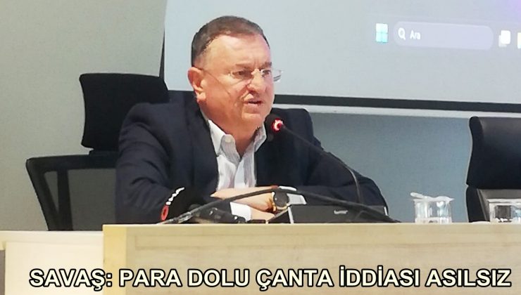 SAVAŞ: PARA DOLU ÇANTA İDDİASI ASILSIZ