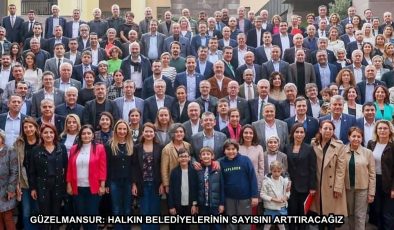 GÜZELMANSUR: HALKIN BELEDİYELERİNİN SAYISINI ARTTIRACAĞIZ