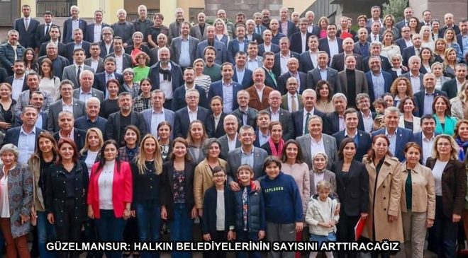 GÜZELMANSUR: HALKIN BELEDİYELERİNİN SAYISINI ARTTIRACAĞIZ