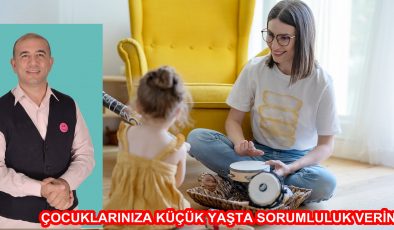 ÇOCUKLARINIZA KÜÇÜK YAŞTA SORUMLULUK VERİN