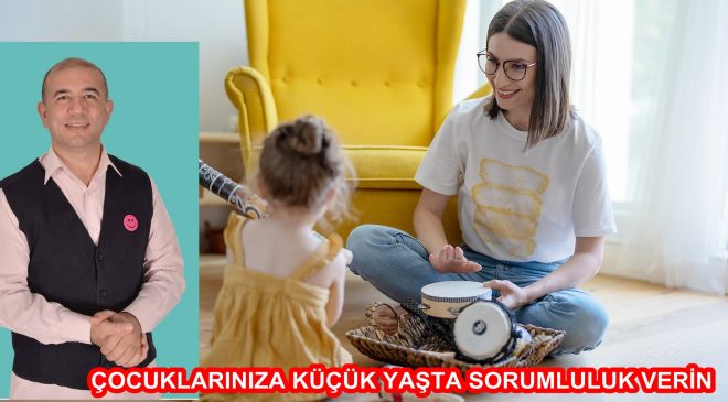 ÇOCUKLARINIZA KÜÇÜK YAŞTA SORUMLULUK VERİN