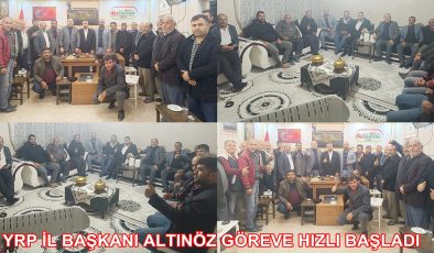 YRP İL BAŞKANI ALTINÖZ GÖREVE HIZLI BAŞLADI