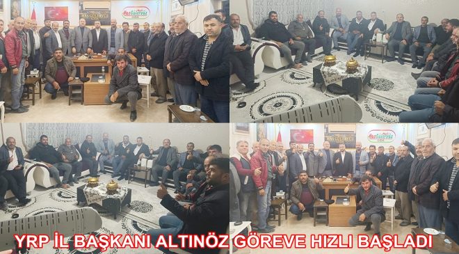 YRP İL BAŞKANI ALTINÖZ GÖREVE HIZLI BAŞLADI