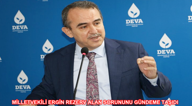 MİLLETVEKİLİ ERGİN REZERV ALAN SORUNUNU GÜNDEME TAŞIDI