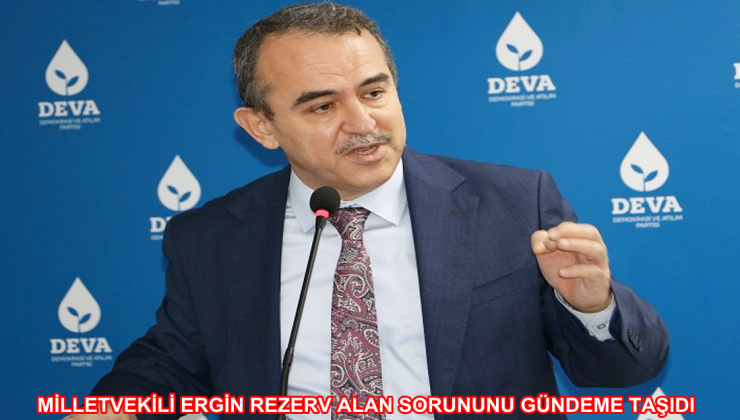 MİLLETVEKİLİ ERGİN REZERV ALAN SORUNUNU GÜNDEME TAŞIDI