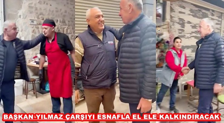 BAŞKAN YILMAZ ÇARŞIYI ESNAFLA EL ELE KALKINDIRACAK