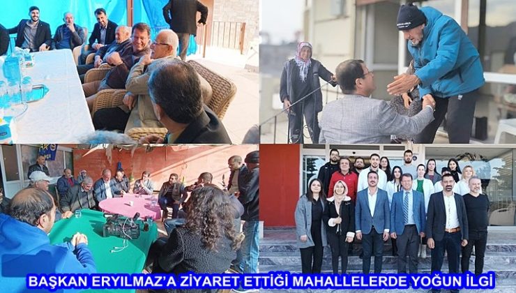 BAŞKAN ERYILMAZ’A ZİYARET ETTİĞİ MAHALLELERDE YOĞUN İLGİ