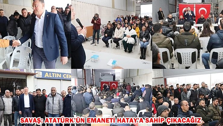 SAVAŞ: ATATÜRK’ÜN EMANETİ HATAY’A SAHİP ÇIKACAĞIZ