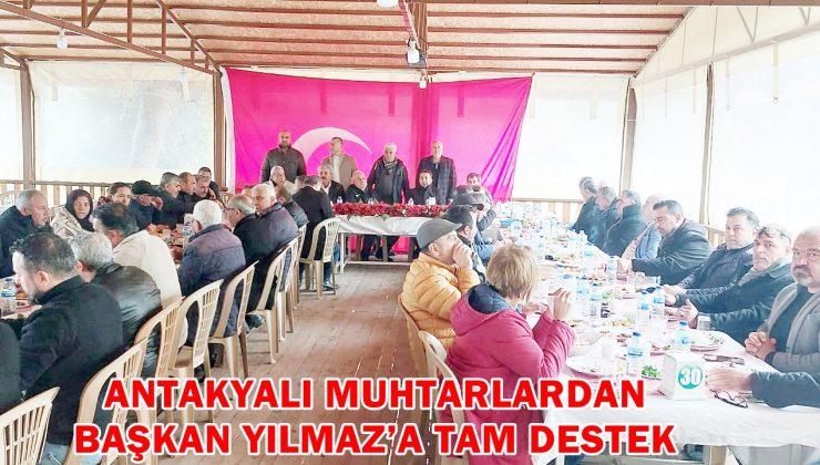 ANTAKYALI MUHTARLARDAN BAŞKAN YILMAZ’A TAM DESTEK