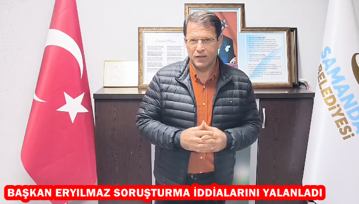 BAŞKAN ERYILMAZ SORUŞTURMA İDDİALARINI YALANLADI