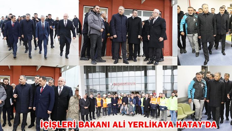İçişleri Bakanı Ali Yerlikaya Hatay’da