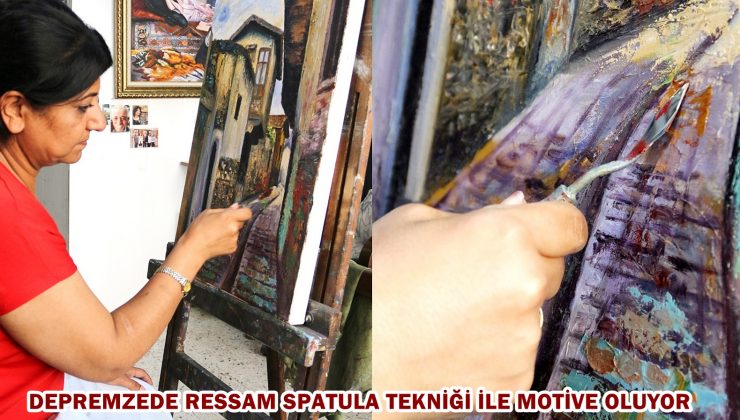 DEPREMZEDE RESSAM SPATULA TEKNİĞİ İLE MOTİVE OLUYOR