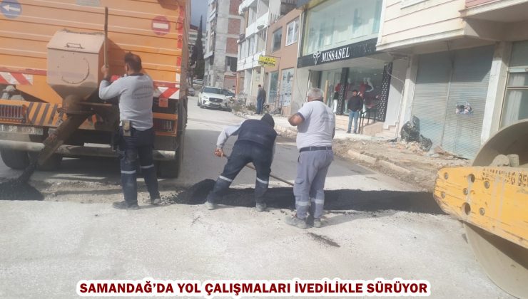 SAMANDAĞ’DA YOL ÇALIŞMALARI İVEDİLİKLE SÜRÜYOR