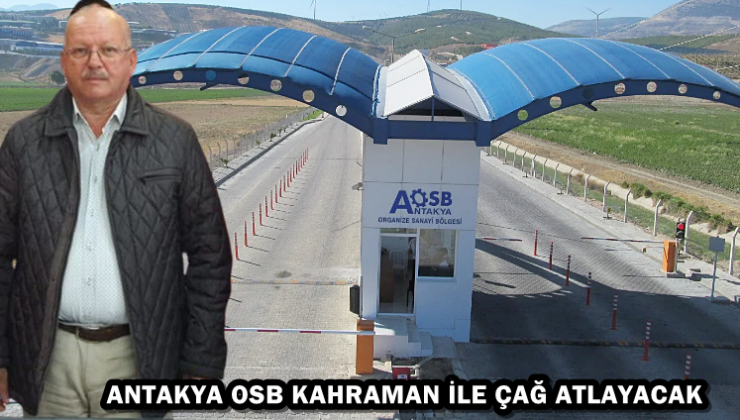 ANTAKYA OSB KAHRAMAN İLE ÇAĞ ATLAYACAK
