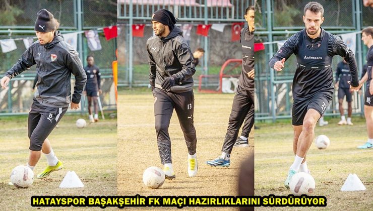 HATAYSPOR BAŞAKŞEHİR FK MAÇI HAZIRLIKLARINI SÜRDÜRÜYOR