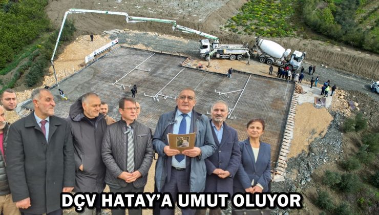 DÇV HATAY’A UMUT OLUYOR