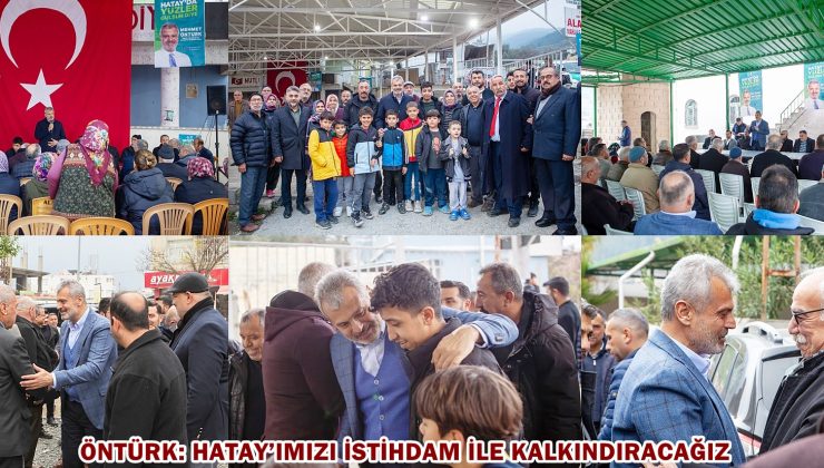ÖNTÜRK: HATAY’IMIZI İSTİHDAM İLE KALKINDIRACAĞIZ