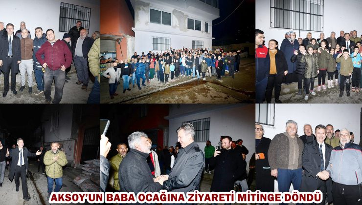 AKSOY’UN BABA OCAĞINA ZİYARETİ MİTİNGE DÖNDÜ