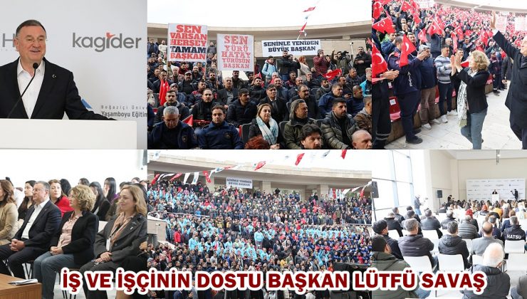 İŞ VE İŞÇİNİN DOSTU BAŞKAN LÜTFÜ SAVAŞ