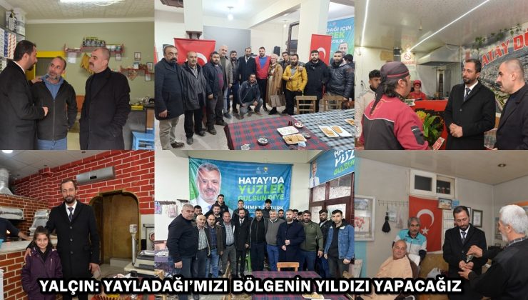 YALÇIN: YAYLADAĞI’MIZI BÖLGENİN YILDIZI YAPACAĞIZ