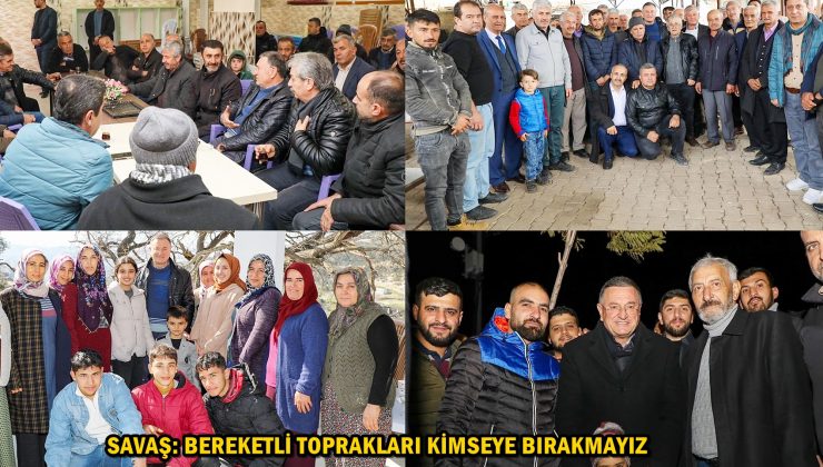 SAVAŞ: BEREKETLİ TOPRAKLARI KİMSEYE BIRAKMAYIZ