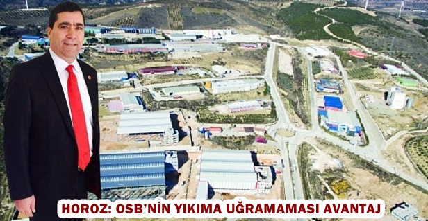 HOROZ: OSB’NİN YIKIMA UĞRAMAMASI AVANTAJ