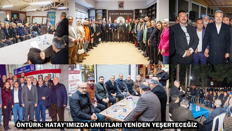 ÖNTÜRK: HATAY’IMIZDA UMUTLARI YENİDEN YEŞERTECEĞİZ