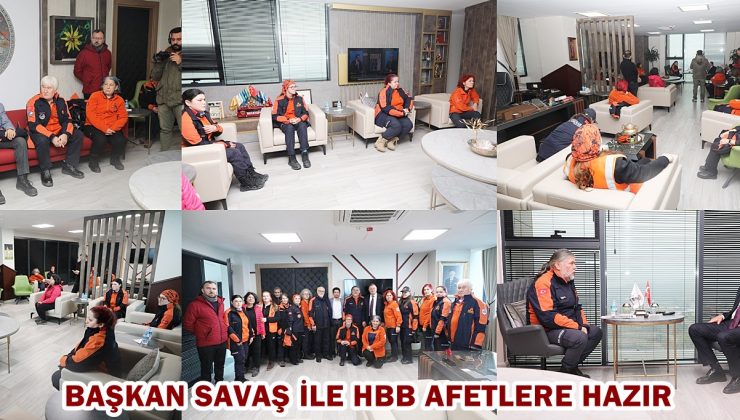 BAŞKAN SAVAŞ İLE HBB AFETLERE HAZIR  
