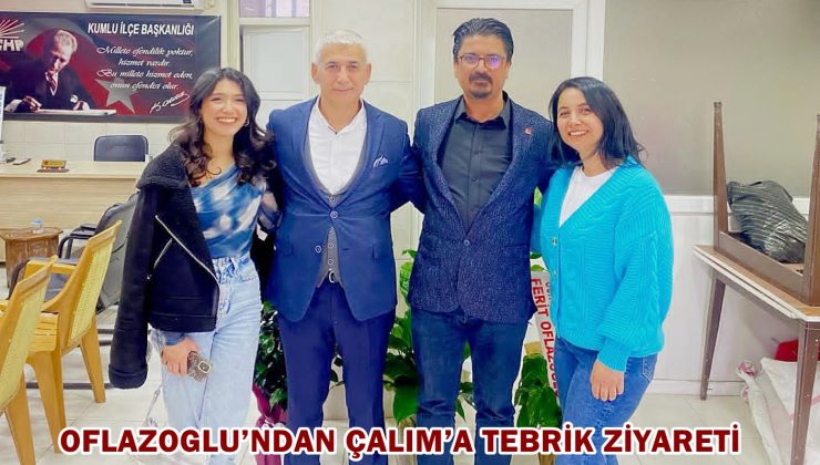 OFLAZOGLU’NDAN ÇALIM’A TEBRİK ZİYARETİ